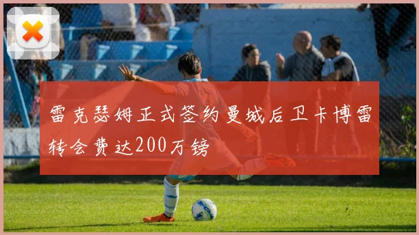 雷克瑟姆正式签约曼城后卫卡博雷转会费达200万镑